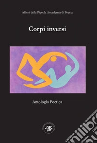 Corpi inversi. Antologia poetica - PAP2025 degli allievi della Piccola Accademia di Poesia. Ediz. illustrata libro