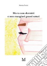 Ma tu non dormivi e non mangiavi grassi saturi libro