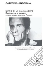 Diario di un cambiamento. Raccolta di poesie con un saggio breve su Pasolini. In occasione del Centenario della nascita di Pier Paolo Pasolini (1922-2022)