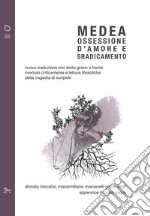 Medea. Ossessione d'amore e sradicamento. Nuova traduzione con testo greco a fronte riveduto criticamente e letture filosofiche della tragedia di Euripide