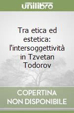 Tra etica ed estetica: l'intersoggettività in Tzvetan Todorov libro