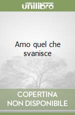 Amo quel che svanisce libro