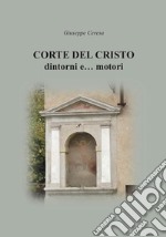 Corte del Cristo. Dintorni e... motori libro