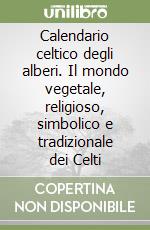 Calendario celtico degli alberi. Il mondo vegetale, religioso, simbolico e tradizionale dei Celti libro