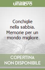 Conchiglie nella sabbia. Memorie per un mondo migliore libro