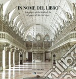 In nome del libro. La gloria delle biblioteche di qua e di là del mare. Ediz. illustrata libro