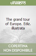 The grand tour of Europe. Ediz. illustrata libro