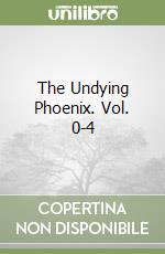 The Undying Phoenix. Vol. 0-4 libro