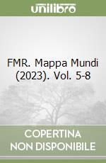 FMR. Mappa Mundi (2023). Vol. 5-8 libro