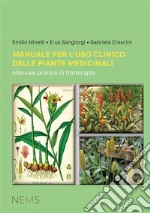 Manuale per l'uso clinico delle piante medicinali. Manuale pratico di fitoterapia libro