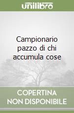 Campionario pazzo di chi accumula cose libro