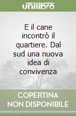 E il cane incontrò il quartiere. Dal sud una nuova idea di convivenza libro