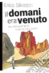 Il domani era venuto. Una storia partigiana tra Roma e le Dolomiti libro