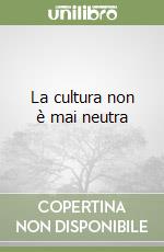 La cultura non è mai neutra libro