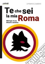 Te che sei la mia Roma libro