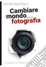 Cambiare il mondo con la fotografia. Un laboratorio per ragazzi e ragazze libro