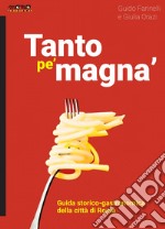 Tanto pe' magna'. Guida storico-gastronomica della città di Roma libro