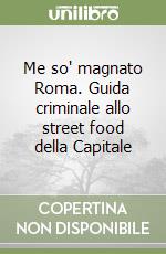 Me so' magnato Roma. Guida criminale allo street food della Capitale