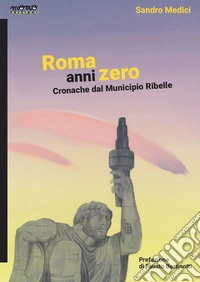 Roma anni zero. Cronache dal municipio ribelle libro