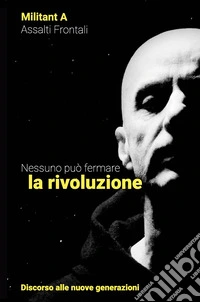 Nessuno può fermare la rivoluzione. Discorso alle nuove generazioni libro