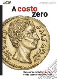A costo zero. Curiosando nella Roma Antica senza spendere un centesimo