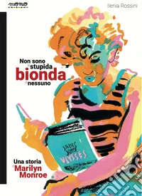 Non sono la stupida bionda di nessuno. Una storia di Marilyn Monroe libro