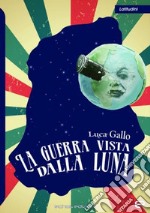 La guerra vista dalla Luna libro