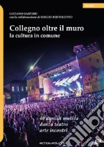 Collegno oltre il muro. La cultura in comune. 40 anni di musica danza teatro arte incontri