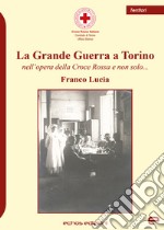 La Grande Guerra a Torino nell'opera della Croce Rossa e non solo...