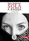 Sola a Raqqa libro di Kodmani Hala