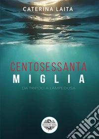 160 miglia. Da Tripoli a Lampedusa libro
