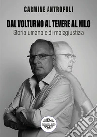 Dal Volturno al Tevere al Nilo. Storia umana e di malagiustizia libro