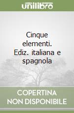 Cinque elementi. Ediz. italiana e spagnola libro