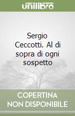 Sergio Ceccotti. Al di sopra di ogni sospetto libro