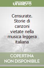 Censurate. Storie di canzoni vietate nella musica leggera italiana libro