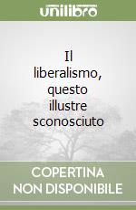 Il liberalismo, questo illustre sconosciuto