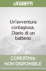 Un'avventura contagiosa. Diario di un batterio libro