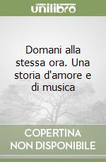 Domani alla stessa ora. Una storia d'amore e di musica libro