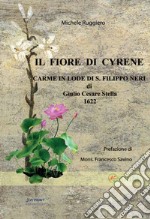 Il fiore di Cyrene. Carme in Lode di S. Filippo Neri libro