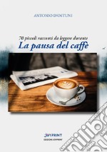 La pausa del caffè. 70 piccoli racconti da leggere durante