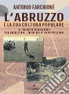 L'Abruzzo e la sua cultura popolare. Il passato contadino tra tradizioni, credenze e superstizioni libro