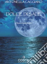 Dolce di sale. Ovvero il mare dentro