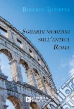 Sguardi moderni sull'Antica Roma. Ediz. per la scuola libro