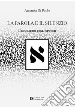 La parola e il silenzio. L'equilibrio degli opposti libro