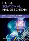 Dalla sciatica al mal di schiena. Guida alla gestione di sindromi radicolari, stenosi e low back pain libro