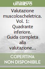 Valutazione muscoloscheletrica. Vol. 1: Quadrante inferiore. Guida completa alla valutazione del rachide lombare, del cingolo pevico, dell'anca, del ginocchio, della caviglia e del piede libro