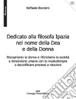 Dedicato alla filosofa Ipazia nel nome della Dea e della Donna. Riscopriamo la donna e rifondiamo la società a dimensione umana con la musicoterapia a decodificare processi e relazioni libro