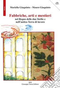 Fabbriche, arti e mestieri nel Regno delle due Sicilie e nell'antica Terra di lavoro libro