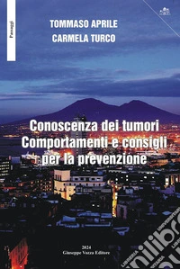 Conoscenza dei tumori. Comportamenti e consigli per la prevenzione libro