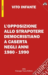 L'opposizione allo strapotere democristiano a Caserta negli anni 1980-1990 libro